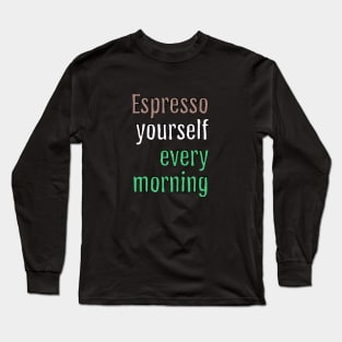 Espresso yourself every morning (Black Edition) Long Sleeve T-Shirt